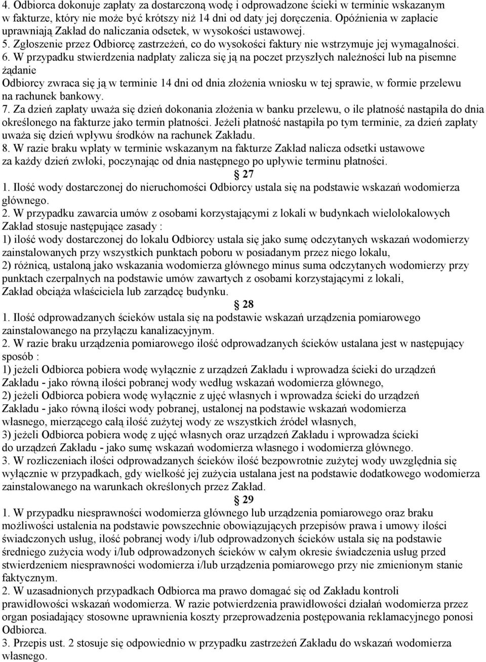 W przypadku stwierdzenia nadpłaty zalicza się ją na poczet przyszłych należności lub na pisemne żądanie Odbiorcy zwraca się ją w terminie 14 dni od dnia złożenia wniosku w tej sprawie, w formie