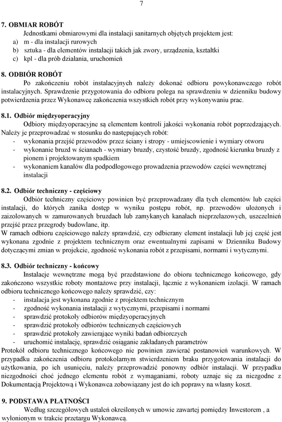 Sprawdzenie przygotowania do odbioru polega na sprawdzeniu w dzienniku budowy potwierdzenia przez Wykonawcę zakończenia wszystkich robót przy wykonywaniu prac. 8.1.