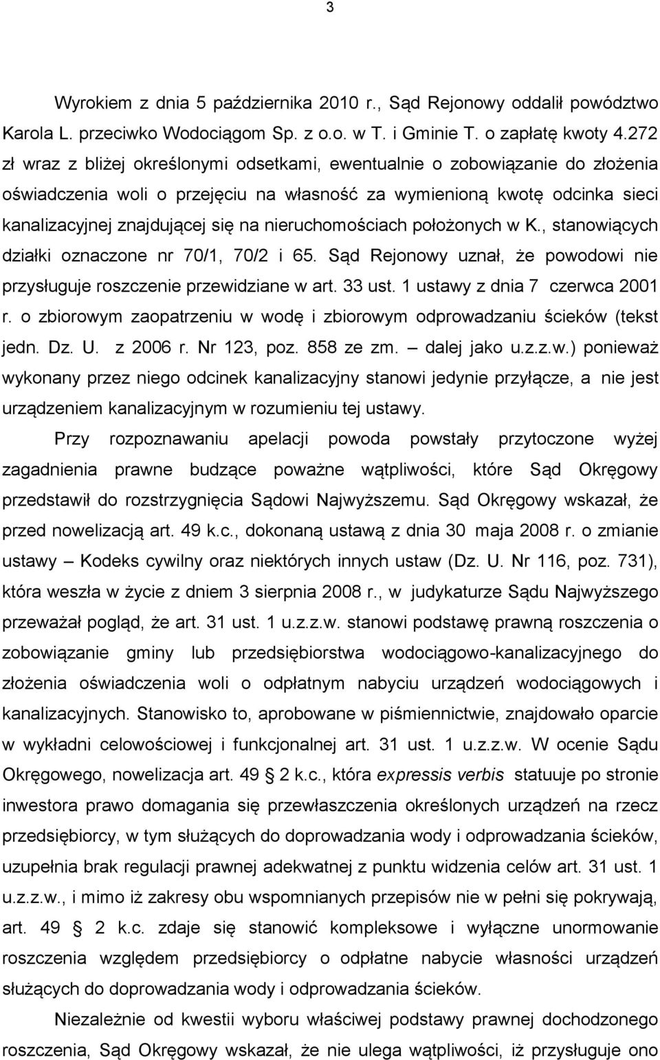 nieruchomościach położonych w K., stanowiących działki oznaczone nr 70/1, 70/2 i 65. Sąd Rejonowy uznał, że powodowi nie przysługuje roszczenie przewidziane w art. 33 ust.