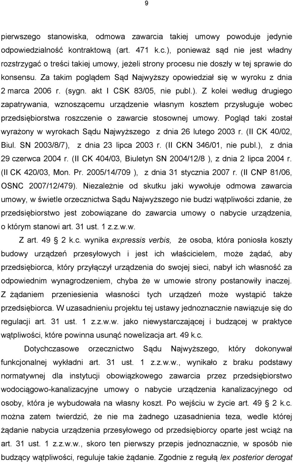 Z kolei według drugiego zapatrywania, wznoszącemu urządzenie własnym kosztem przysługuje wobec przedsiębiorstwa roszczenie o zawarcie stosownej umowy.