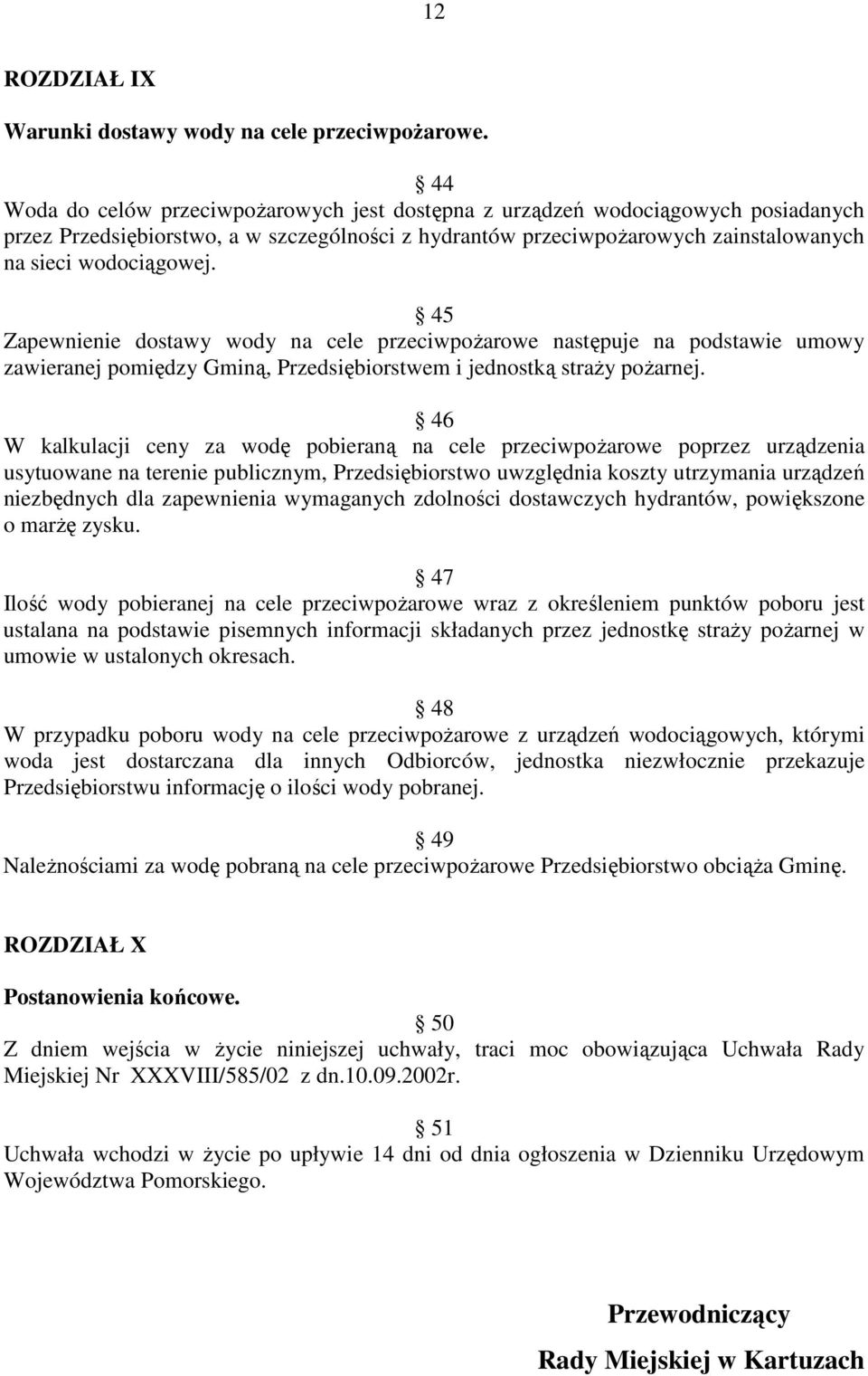 45 Zapewnienie dostawy wody na cele przeciwpoŝarowe następuje na podstawie umowy zawieranej pomiędzy Gminą, Przedsiębiorstwem i jednostką straŝy poŝarnej.