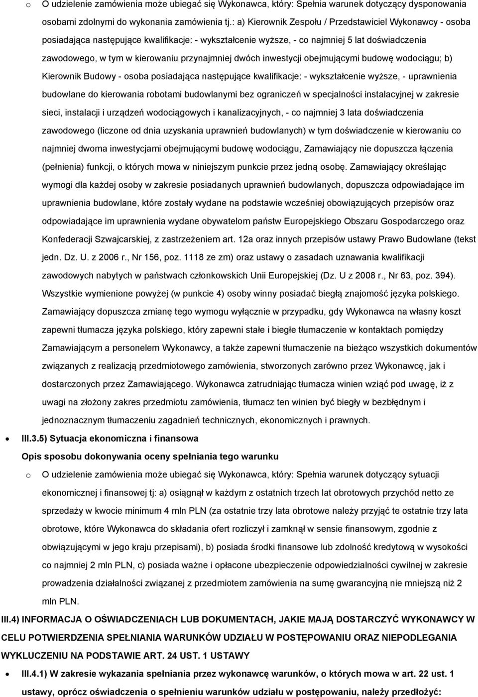 dwóch inwestycji obejmującymi budowę wodociągu; b) Kierownik Budowy - osoba posiadająca następujące kwalifikacje: - wykształcenie wyższe, - uprawnienia budowlane do kierowania robotami budowlanymi