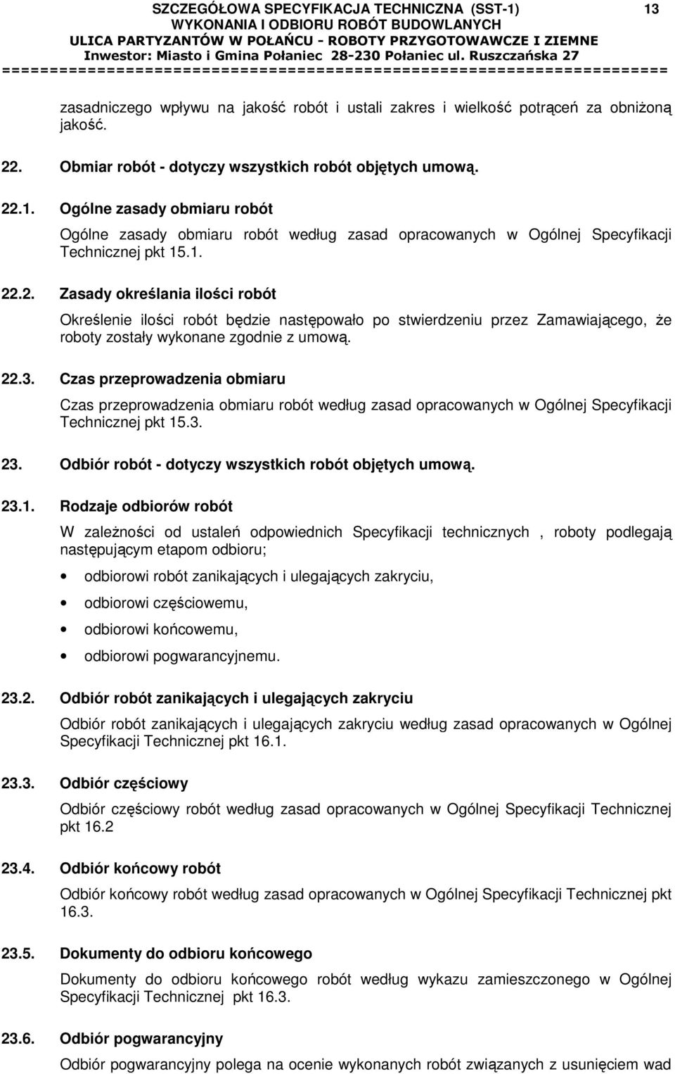 22.3. Czas przeprowadzenia obmiaru Czas przeprowadzenia obmiaru robót według zasad opracowanych w Ogólnej Specyfikacji Technicznej pkt 15.3. 23. Odbiór robót - dotyczy wszystkich robót objętych umową.