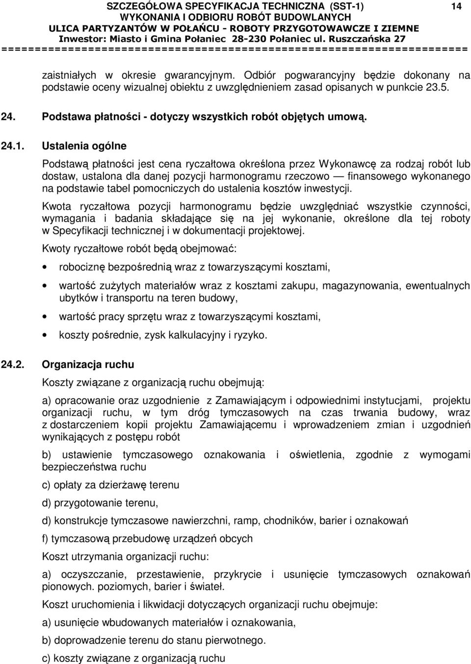 Ustalenia ogólne Podstawą płatności jest cena ryczałtowa określona przez Wykonawcę za rodzaj robót lub dostaw, ustalona dla danej pozycji harmonogramu rzeczowo finansowego wykonanego na podstawie