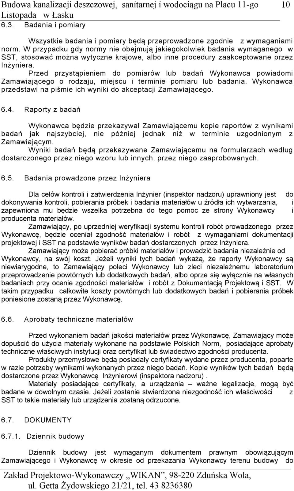 Przed przystąpieniem do pomiarów lub badań Wykonawca powiadomi Zamawiającego o rodzaju, miejscu i terminie pomiaru lub badania. Wykonawca przedstawi na piśmie ich wyniki do akceptacji Zamawiającego.