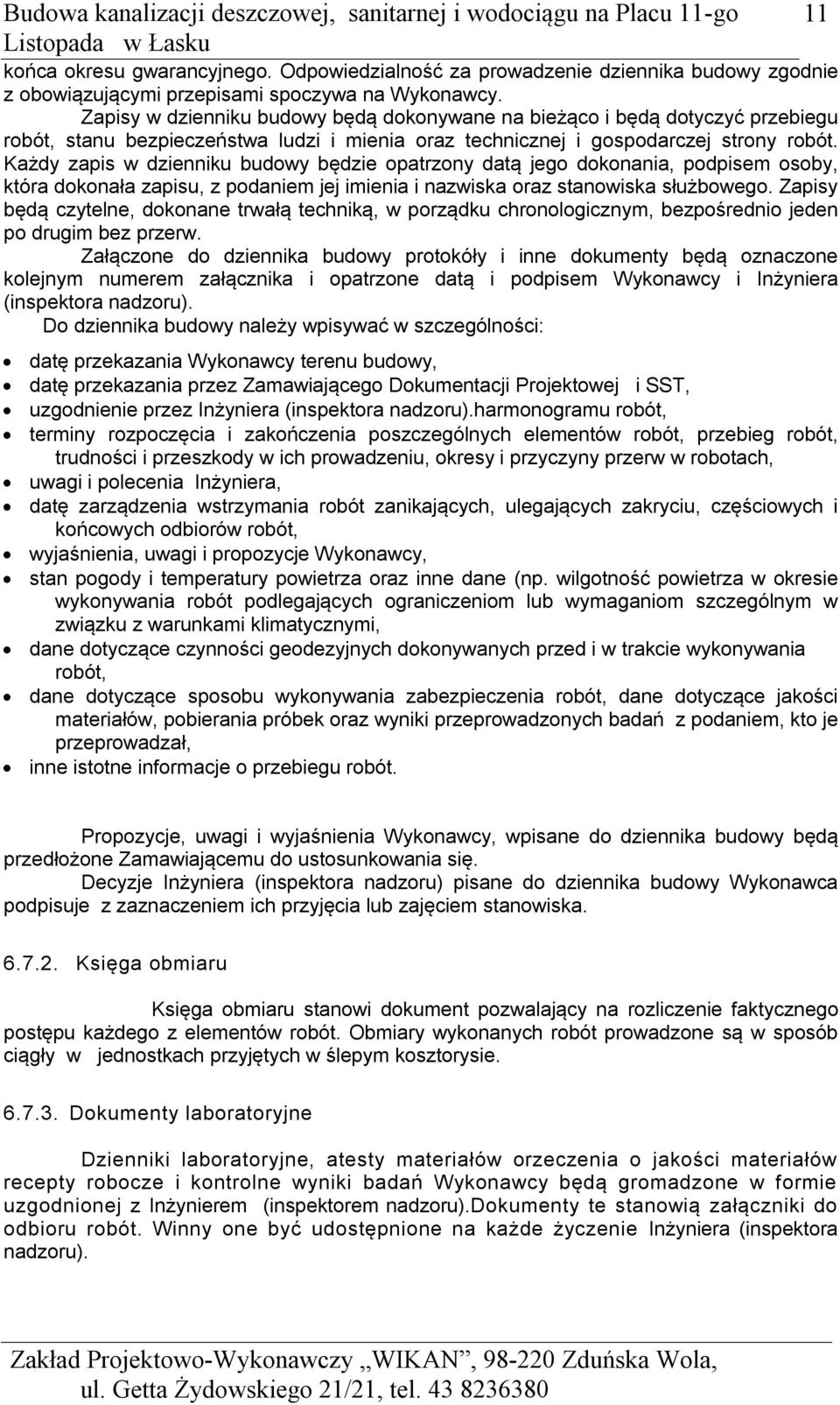 Każdy zapis w dzienniku budowy będzie opatrzony datą jego dokonania, podpisem osoby, która dokonała zapisu, z podaniem jej imienia i nazwiska oraz stanowiska służbowego.