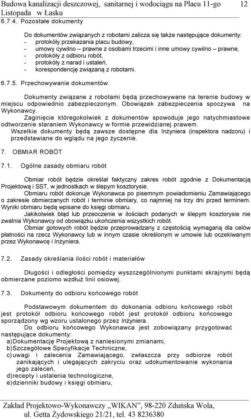 cywilno prawne, - protokóły z odbioru robót, - protokóły z narad i ustaleń, - korespondencję związaną z robotami. 6.7.5.