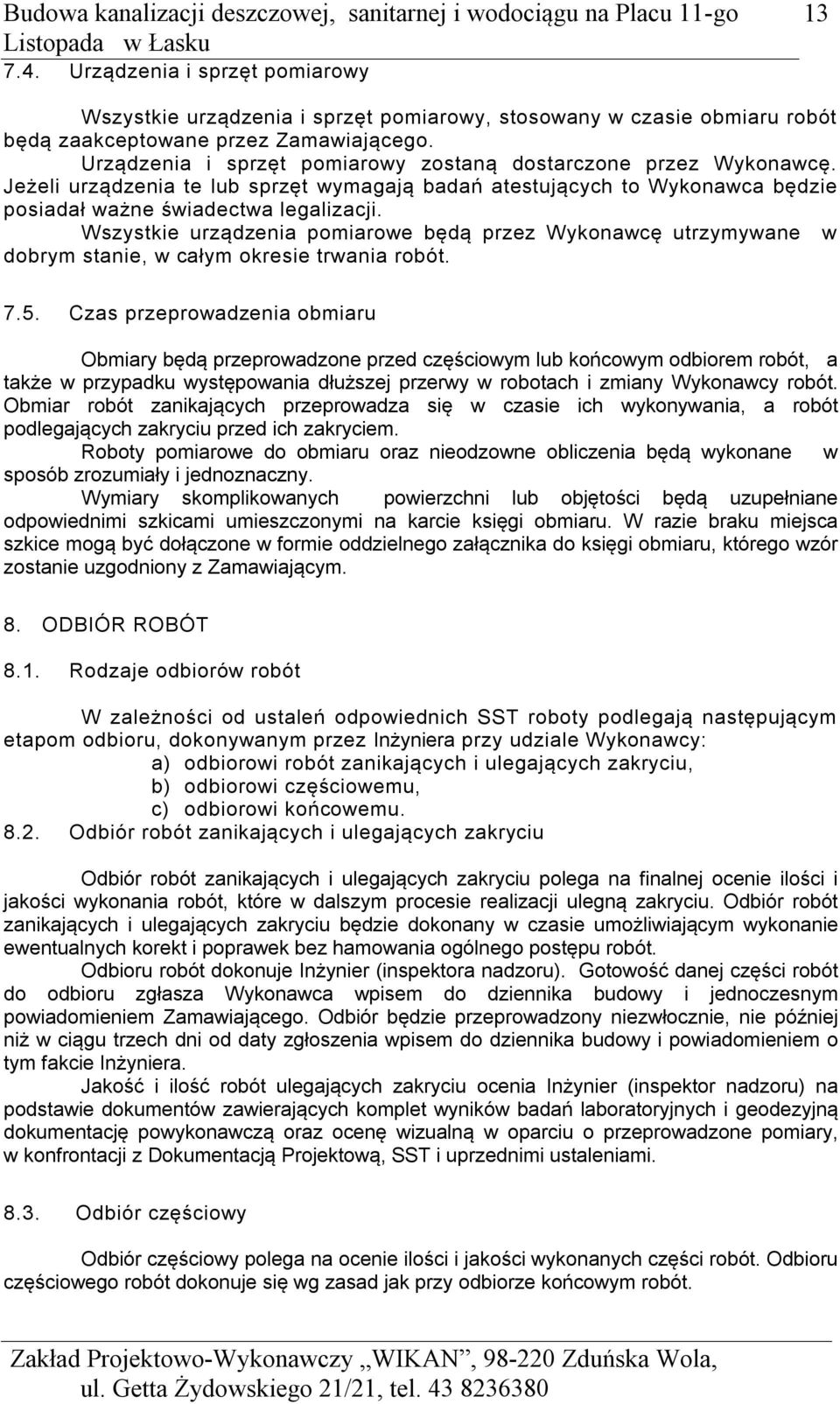 Wszystkie urządzenia pomiarowe będą przez Wykonawcę utrzymywane w dobrym stanie, w całym okresie trwania robót. 7.5.