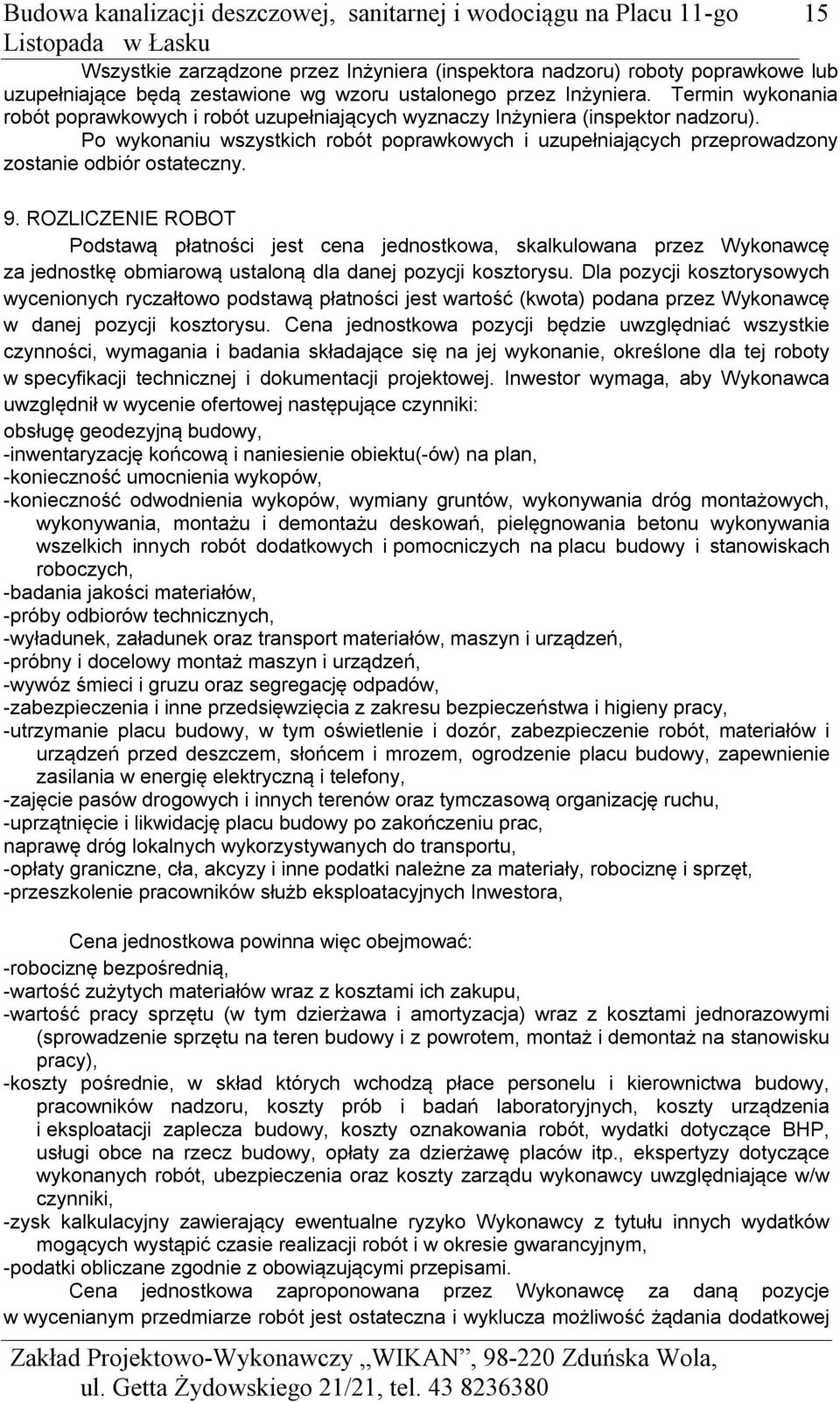 Po wykonaniu wszystkich robót poprawkowych i uzupełniających przeprowadzony zostanie odbiór ostateczny. 9.