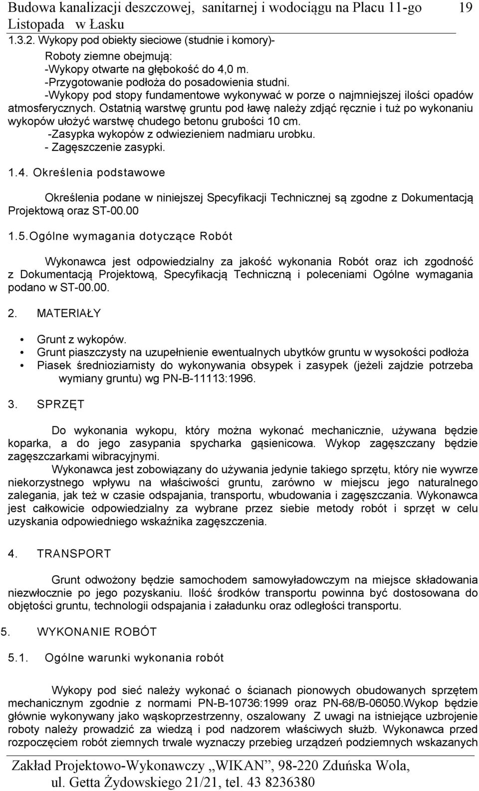 Ostatnią warstwę gruntu pod ławę należy zdjąć ręcznie i tuż po wykonaniu wykopów ułożyć warstwę chudego betonu grubości 10 cm. -Zasypka wykopów z odwiezieniem nadmiaru urobku. - Zagęszczenie zasypki.