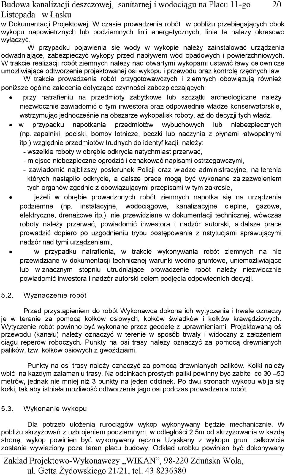 W trakcie realizacji robót ziemnych należy nad otwartymi wykopami ustawić ławy celownicze umożliwiające odtworzenie projektowanej osi wykopu i przewodu oraz kontrolę rzędnych law W trakcie