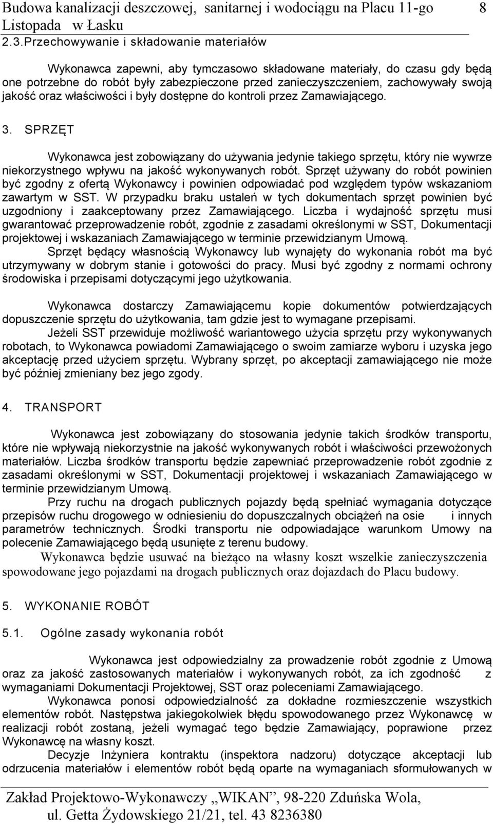 SPRZĘT Wykonawca jest zobowiązany do używania jedynie takiego sprzętu, który nie wywrze niekorzystnego wpływu na jakość wykonywanych robót.