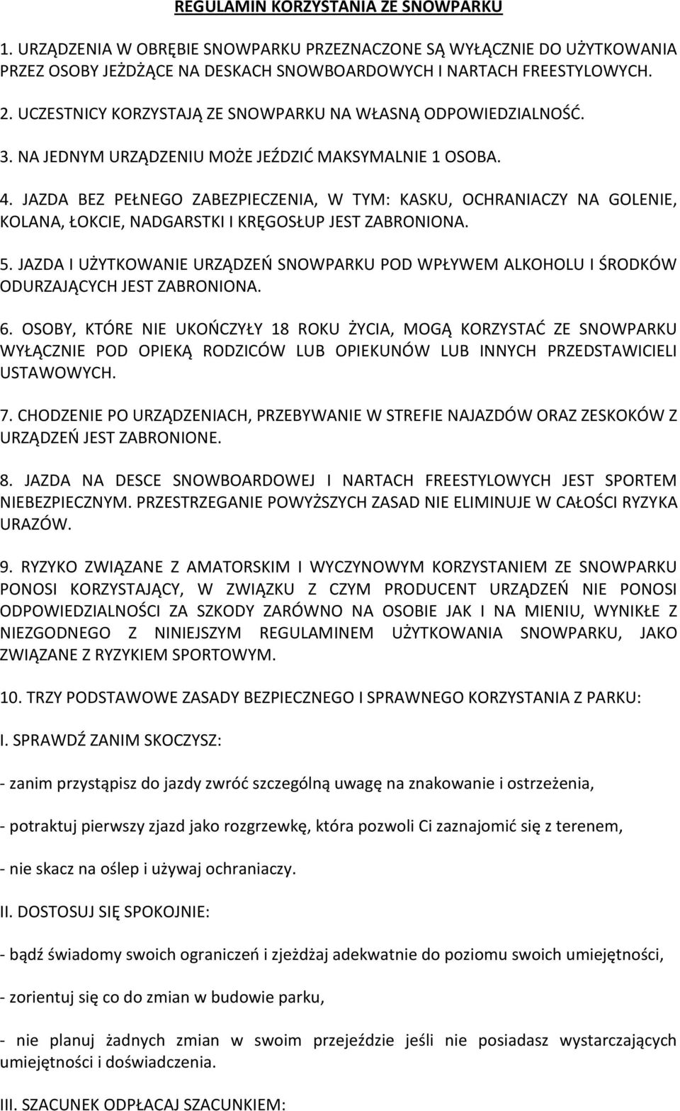 JAZDA BEZ PEŁNEGO ZABEZPIECZENIA, W TYM: KASKU, OCHRANIACZY NA GOLENIE, KOLANA, ŁOKCIE, NADGARSTKI I KRĘGOSŁUP JEST ZABRONIONA. 5.