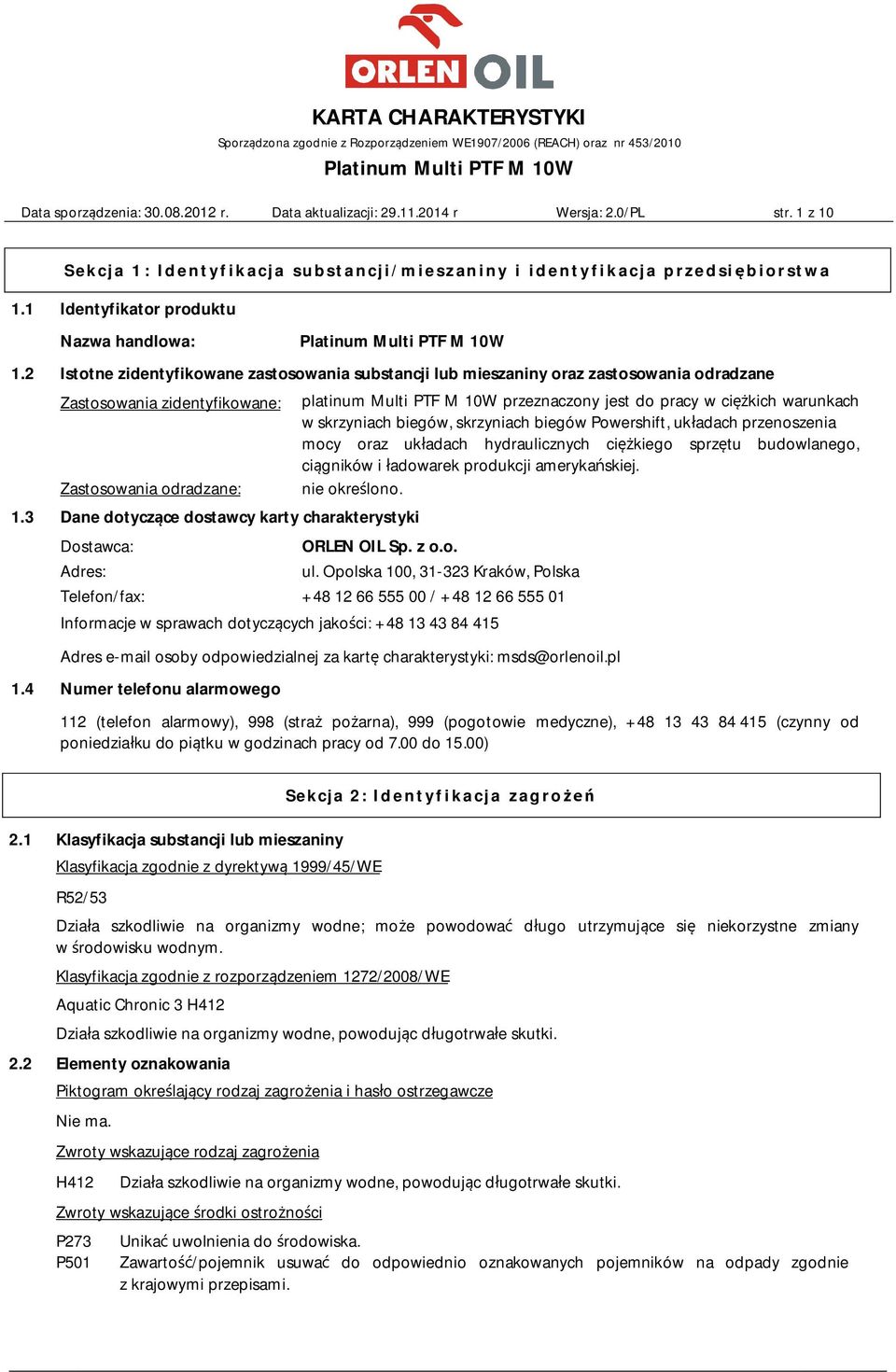 3 Dane dotyczące dostawcy karty charakterystyki Dostawca: Adres: platinum Multi PTF M 10W przeznaczony jest do pracy w ciężkich warunkach w skrzyniach biegów, skrzyniach biegów Powershift, układach