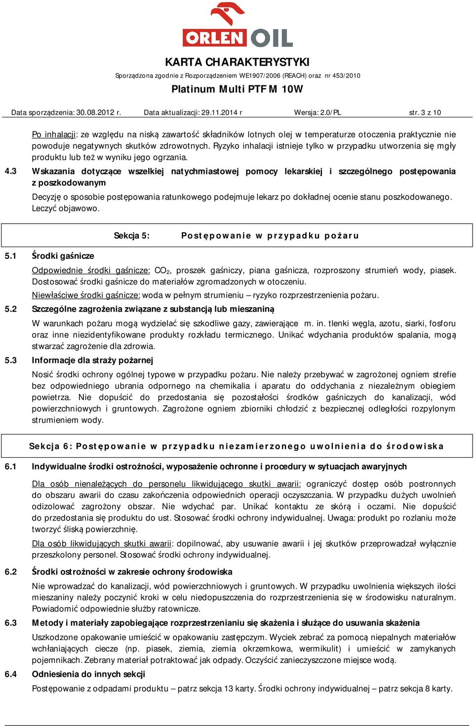 Ryzyko inhalacji istnieje tylko w przypadku utworzenia się mgły produktu lub też w wyniku jego ogrzania. 4.