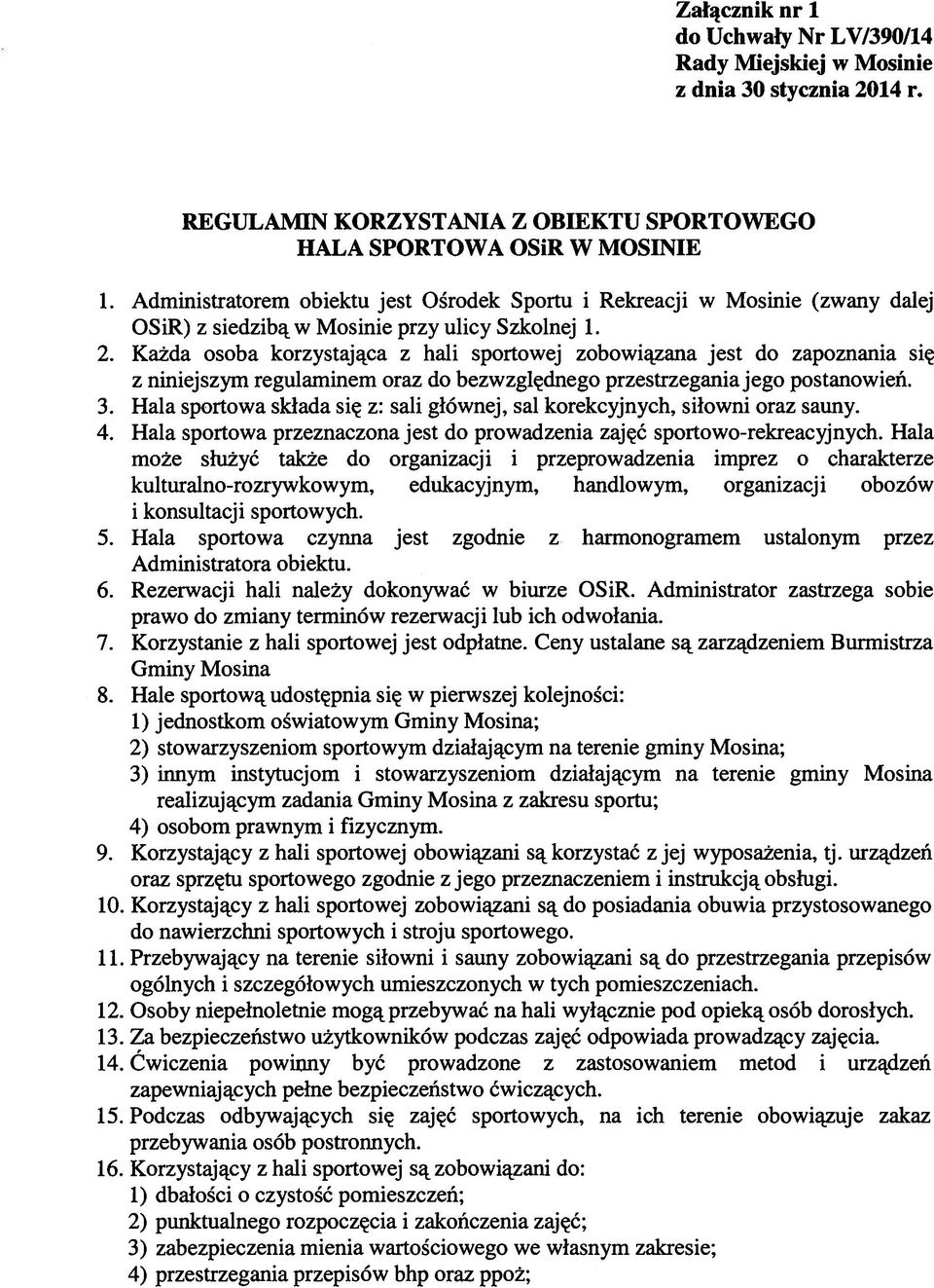 Każda osoba korzystająca z hali sportowej zobowiązana jest do zapoznania się z niniejszym regulaminem oraz do bezwzględnego przestrzegania jego postanowień. 3.