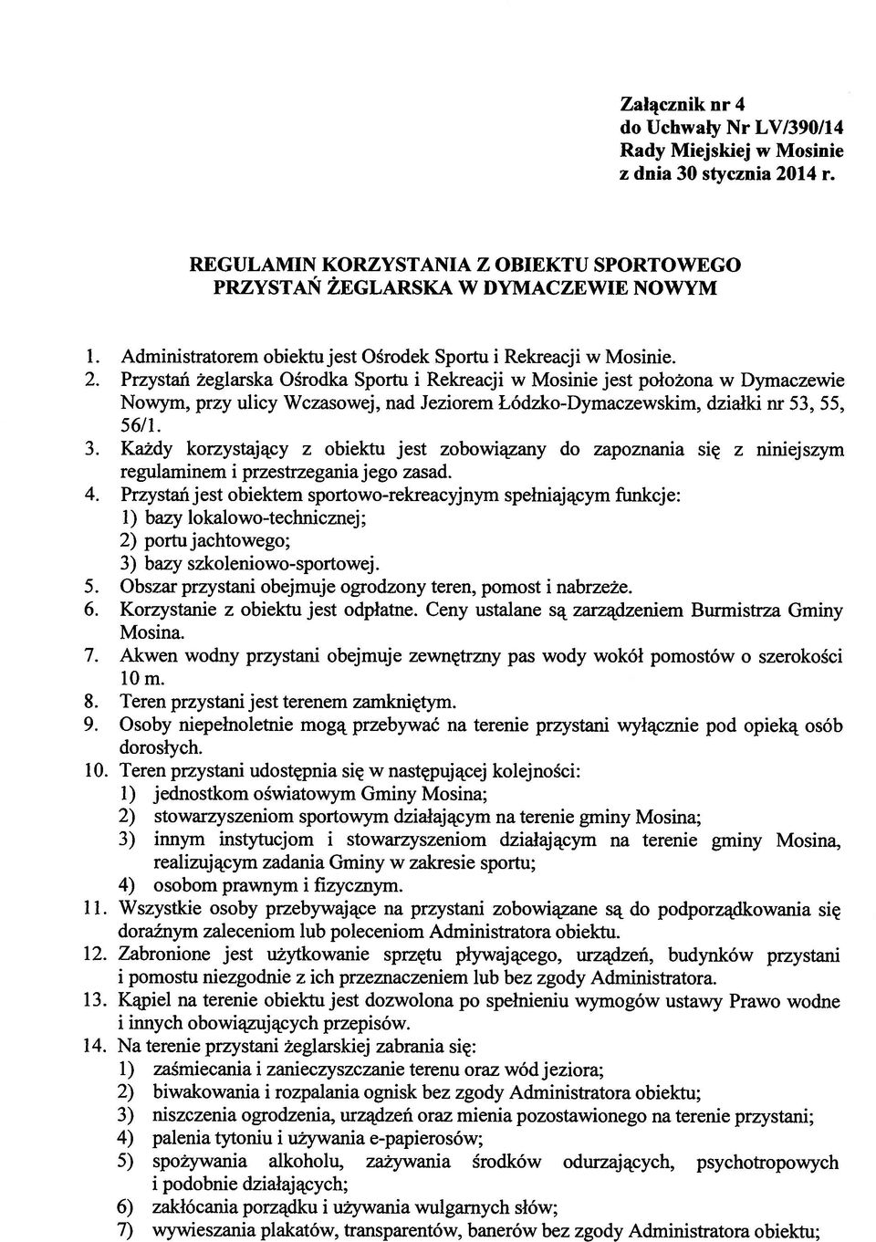 Przystań żeglarska Ośrodka Sportu i Rekreacji w Mosinie jest położona w Dymaczewie Nowym, przy ulicy Wczasowej, nad Jeziorem Łódzko-Dymaczewskim, działki nr 53, 55, 56/1. 3.