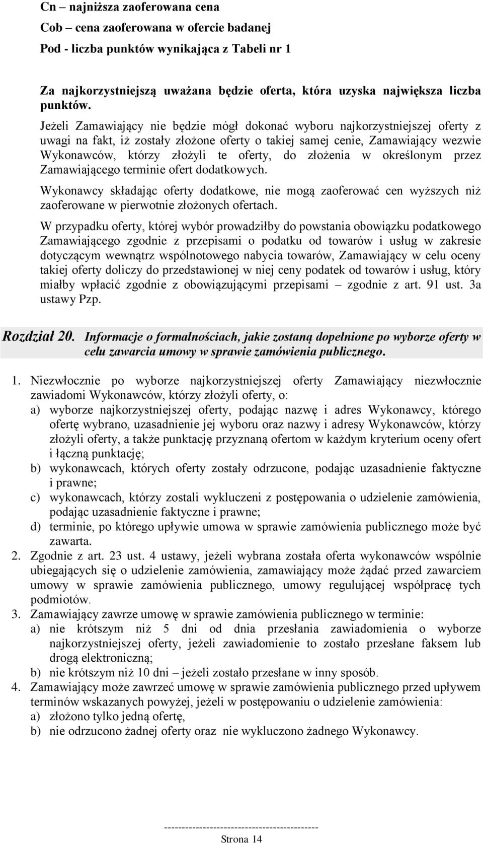 do złożenia w określonym przez Zamawiającego terminie ofert dodatkowych. Wykonawcy składając oferty dodatkowe, nie mogą zaoferować cen wyższych niż zaoferowane w pierwotnie złożonych ofertach.