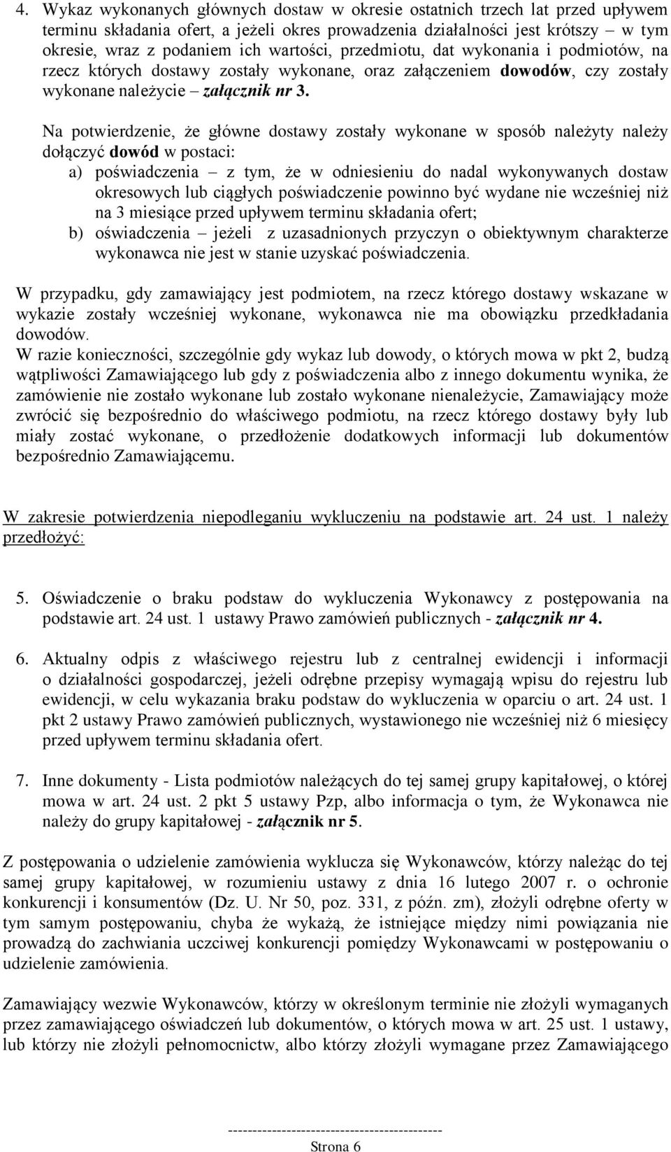 Na potwierdzenie, że główne dostawy zostały wykonane w sposób należyty należy dołączyć dowód w postaci: a) poświadczenia z tym, że w odniesieniu do nadal wykonywanych dostaw okresowych lub ciągłych