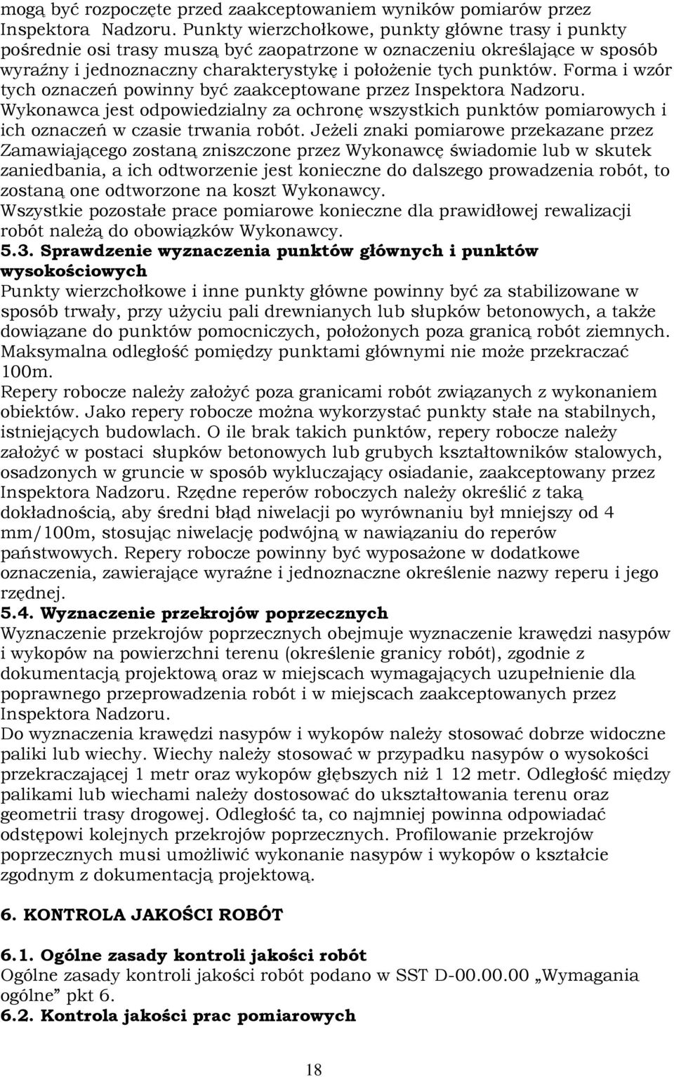 Forma i wzór tych oznaczeń powinny być zaakceptowane przez Inspektora Nadzoru. Wykonawca jest odpowiedzialny za ochronę wszystkich punktów pomiarowych i ich oznaczeń w czasie trwania robót.