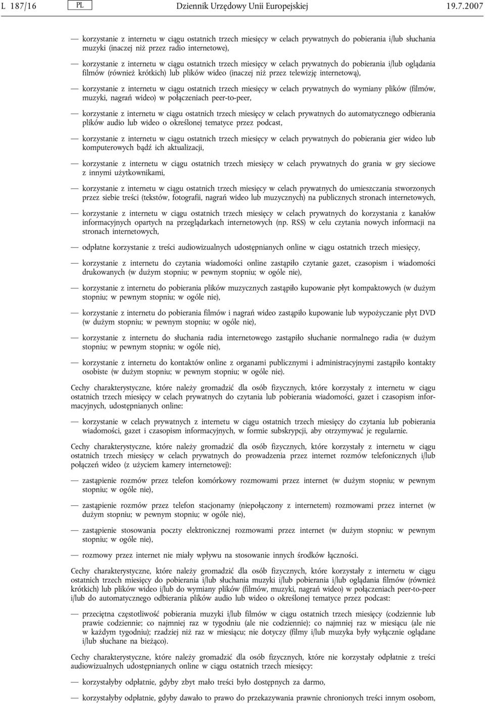 2007 korzystanie z internetu w ciągu ostatnich trzech miesięcy w celach prywatnych do pobierania i/lub słuchania muzyki (inaczej niż przez radio internetowe), korzystanie z internetu w ciągu