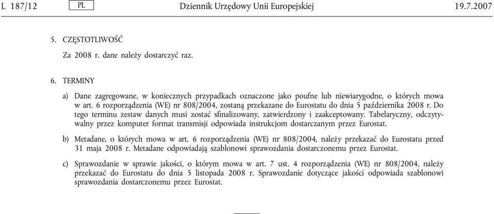 6 rozporządzenia (WE) nr 808/2004, zostaną przekazane do Eurostatu do dnia 5 października 2008 r. Do tego terminu zestaw danych musi zostać sfinalizowany, zatwierdzony i zaakceptowany.