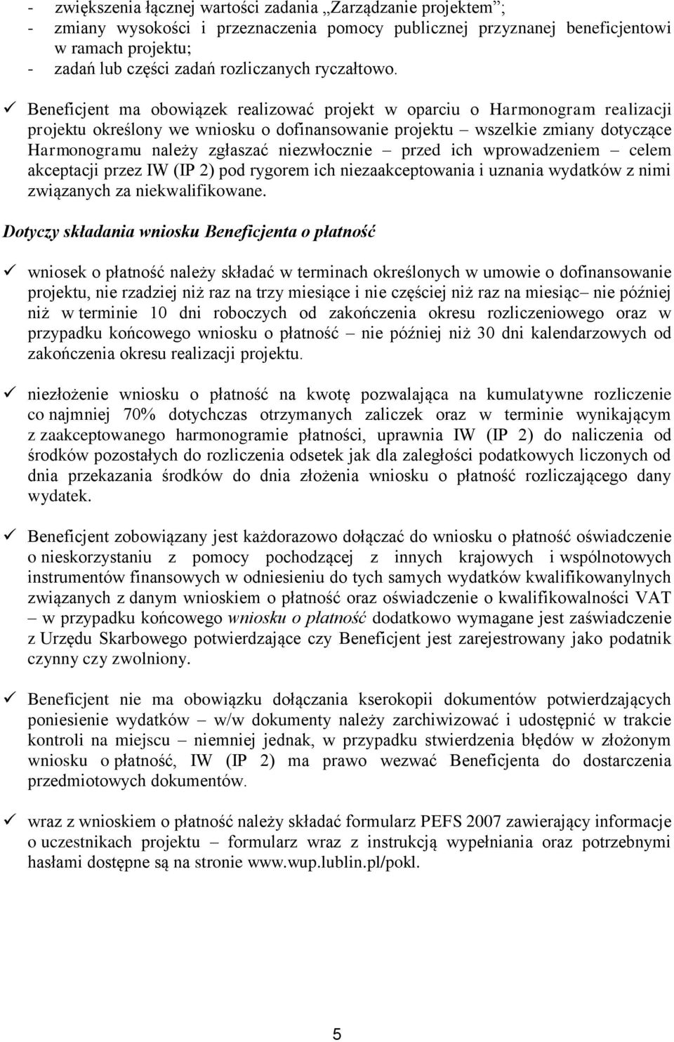 Beneficjent ma obowiązek realizować projekt w oparciu o Harmonogram realizacji projektu określony we wniosku o dofinansowanie projektu wszelkie zmiany dotyczące Harmonogramu należy zgłaszać