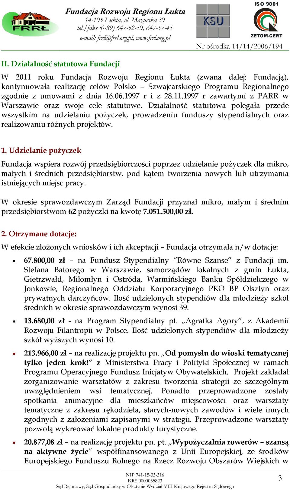 Działalność statutowa polegała przede wszystkim na udzielaniu pożyczek, prowadzeniu funduszy stypendialnych oraz realizowaniu różnych projektów. 1.