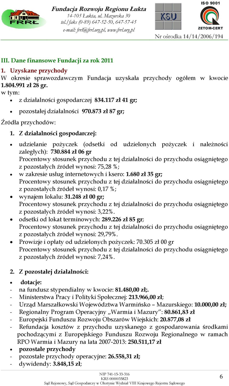 884 zł 06 gr Procentowy stosunek przychodu z tej działalności do przychodu osiągniętego z pozostałych źródeł wynosi: 75,28 %; w zakresie usług internetowych i ksero: 1.