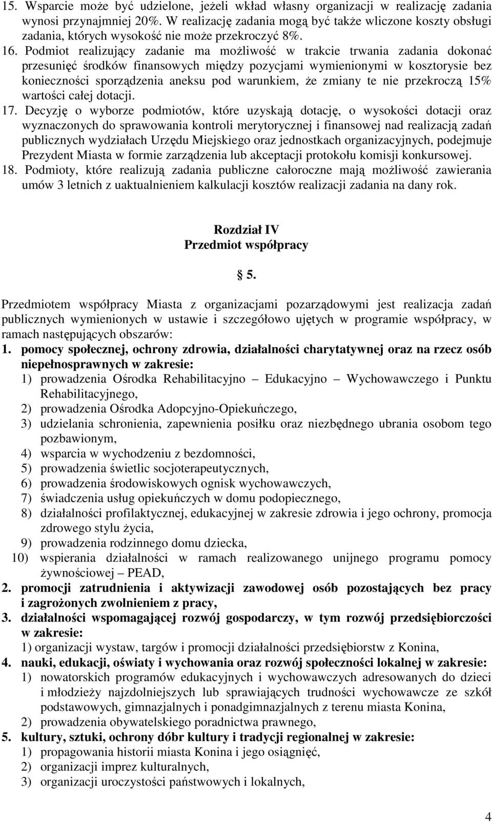 Podmiot realizujący zadanie ma moŝliwość w trakcie trwania zadania dokonać przesunięć środków finansowych między pozycjami wymienionymi w kosztorysie bez konieczności sporządzenia aneksu pod