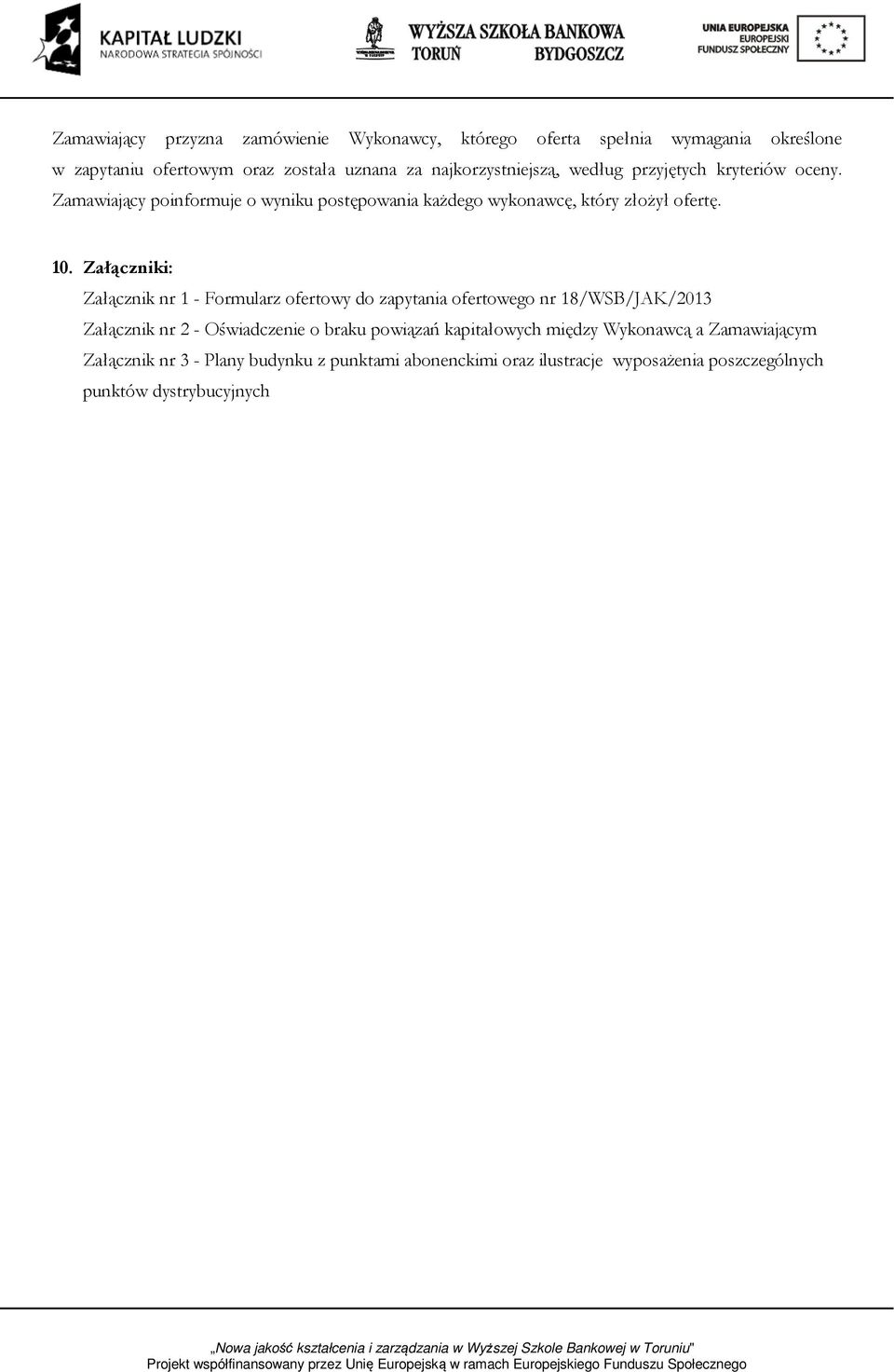 Załączniki: Załącznik nr 1 - Formularz ofertowy do zapytania ofertowego nr 18/WSB/JAK/2013 Załącznik nr 2 - Oświadczenie o braku powiązań