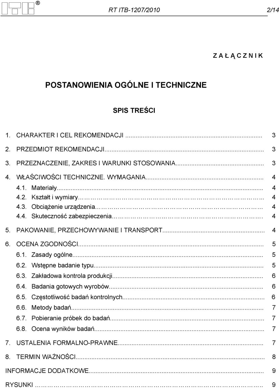 4 5. PAKOWANIE, PRZECHOWYWANIE I TRANSPORT... 4 6. OCENA ZGODNOŚCI... 5 6.1. Zasady ogólne... 5 6.2. Wstępne badanie typu... 5 6.3. Zakładowa kontrola produkcji... 6 6.4. Badania gotowych wyrobów.