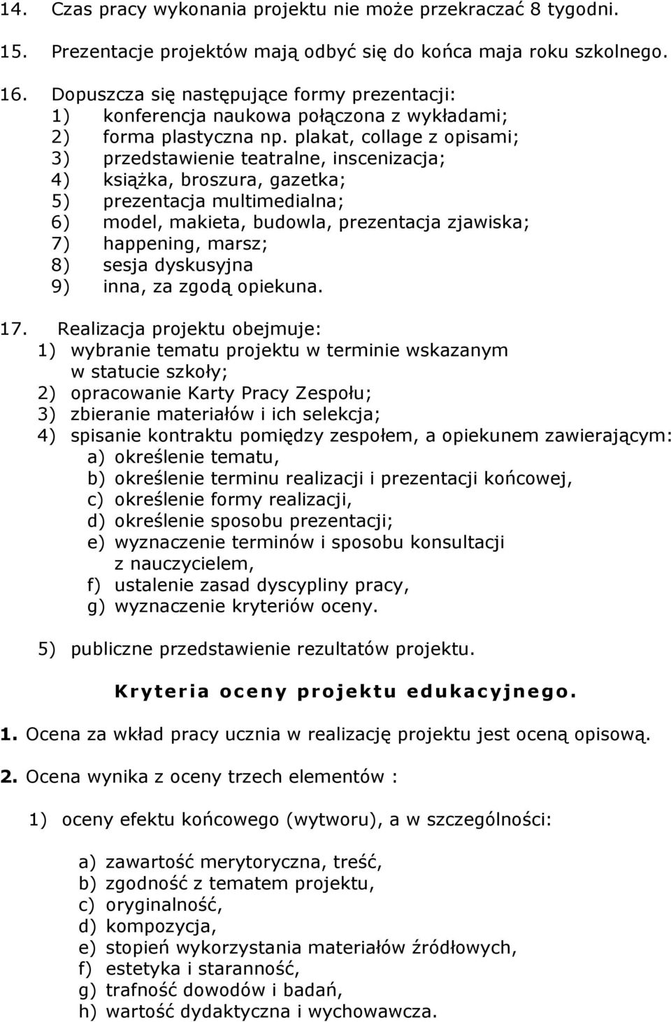 plakat, collage z opisami; 3) przedstawienie teatralne, inscenizacja; 4) ksiąŝka, broszura, gazetka; 5) prezentacja multimedialna; 6) model, makieta, budowla, prezentacja zjawiska; 7) happening,