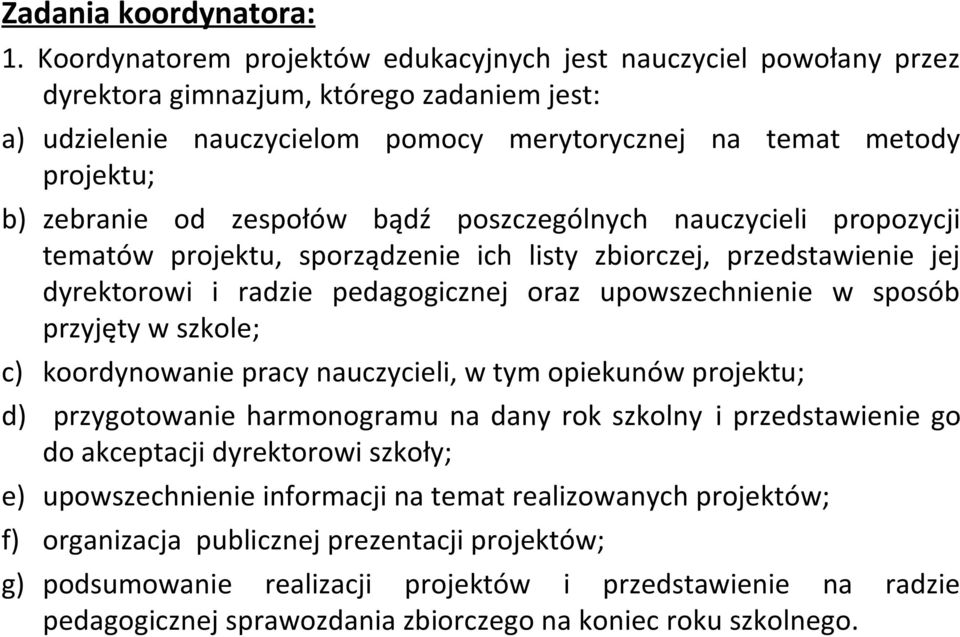 od zespołów bądź poszczególnych nauczycieli propozycji tematów projektu, sporządzenie ich listy zbiorczej, przedstawienie jej dyrektorowi i radzie pedagogicznej oraz upowszechnienie w sposób przyjęty