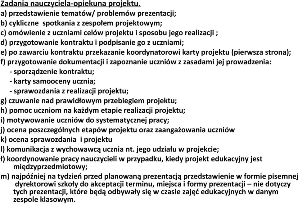 podpisanie go z uczniami; e) po zawarciu kontraktu przekazanie koordynatorowi karty projektu (pierwsza strona); f) przygotowanie dokumentacji i zapoznanie uczniów z zasadami jej prowadzenia: -