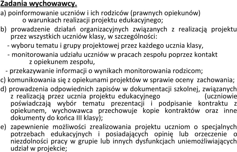 uczniów klasy, w szczególności: - wyboru tematu i grupy projektowej przez każdego ucznia klasy, - monitorowania udziału uczniów w pracach zespołu poprzez kontakt z opiekunem zespołu, - przekazywanie