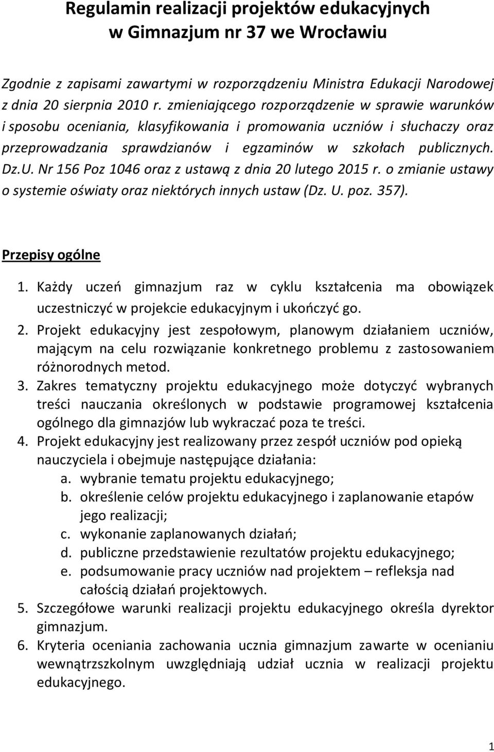 Nr 156 Poz 1046 oraz z ustawą z dnia 20 lutego 2015 r. o zmianie ustawy o systemie oświaty oraz niektórych innych ustaw (Dz. U. poz. 357). Przepisy ogólne 1.