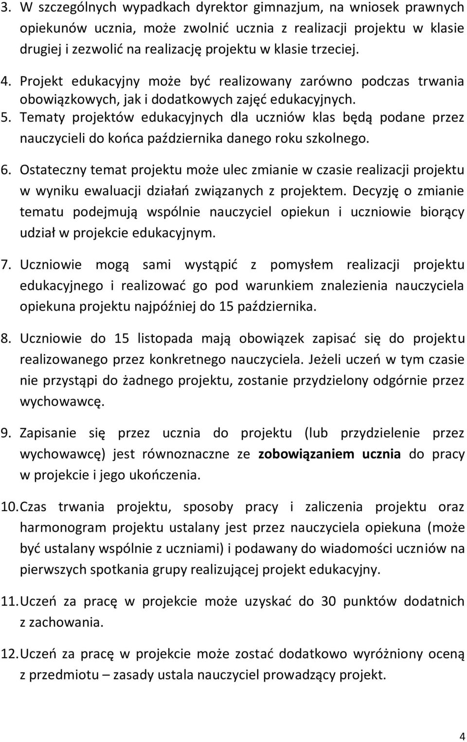 Tematy projektów edukacyjnych dla uczniów klas będą podane przez nauczycieli do kooca października danego roku szkolnego. 6.