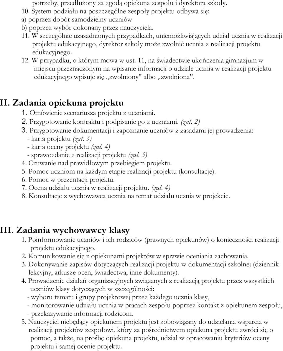 W szczególnie uzasadnionych przypadkach, uniemożliwiających udział ucznia w realizacji projektu edukacyjnego, dyrektor szkoły może zwolnić ucznia z realizacji projektu edukacyjnego. 12.