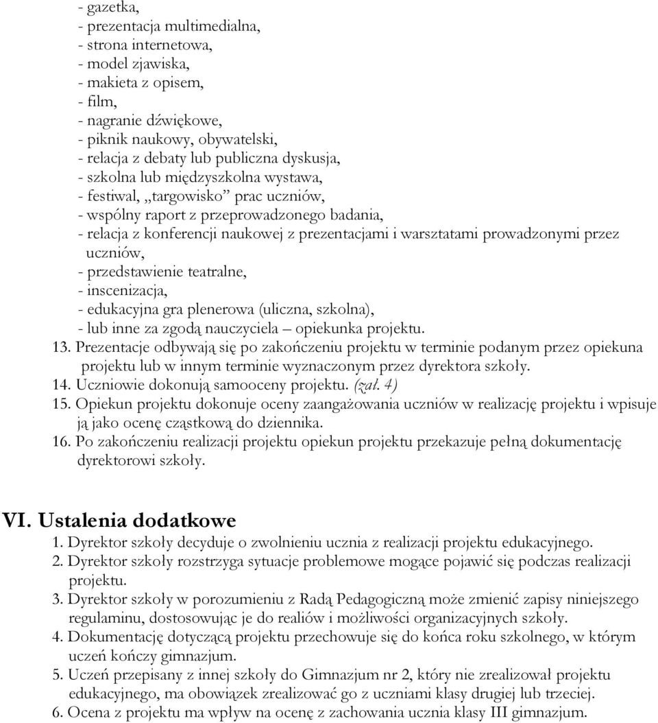 prowadzonymi przez uczniów, - przedstawienie teatralne, - inscenizacja, - edukacyjna gra plenerowa (uliczna, szkolna), - lub inne za zgodą nauczyciela opiekunka projektu. 13.