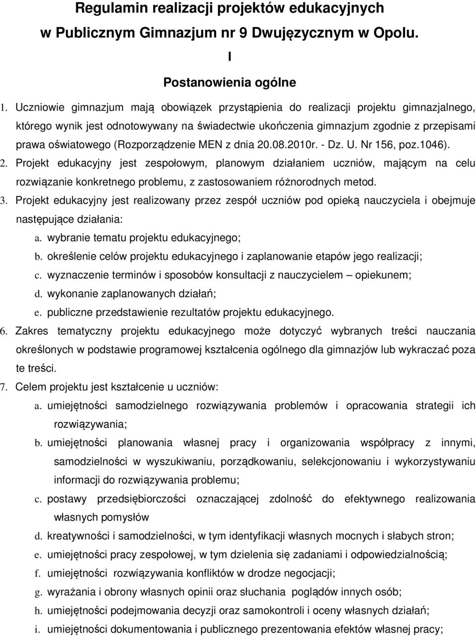 (Rozporządzenie MEN z dnia 20.08.2010r. - Dz. U. Nr 156, poz.1046). 2. Projekt edukacyjny jest zespołowym, planowym działaniem uczniów, mającym na celu rozwiązanie konkretnego problemu, z zastosowaniem różnorodnych metod.