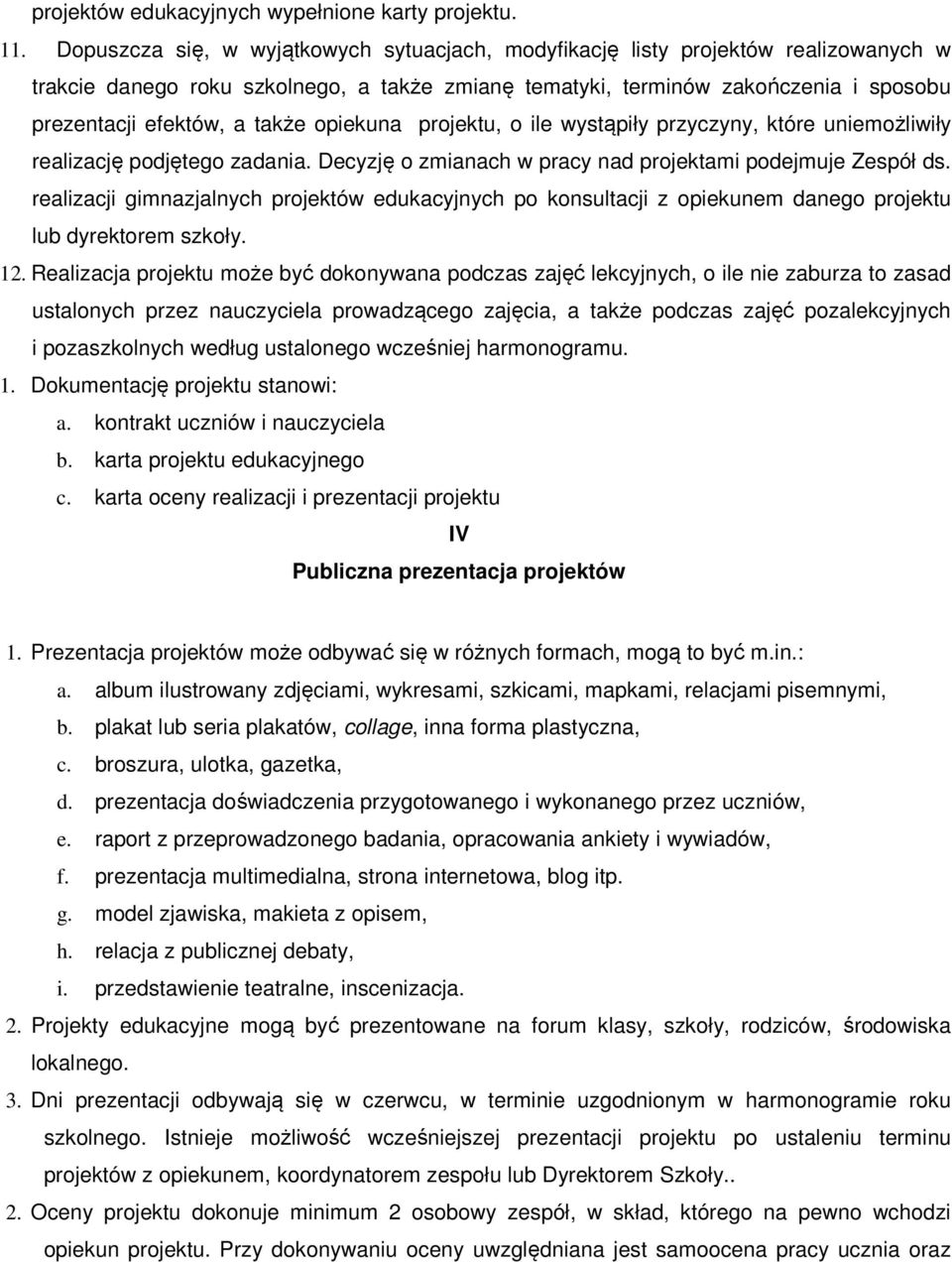 także opiekuna projektu, o ile wystąpiły przyczyny, które uniemożliwiły realizację podjętego zadania. Decyzję o zmianach w pracy nad projektami podejmuje Zespół ds.