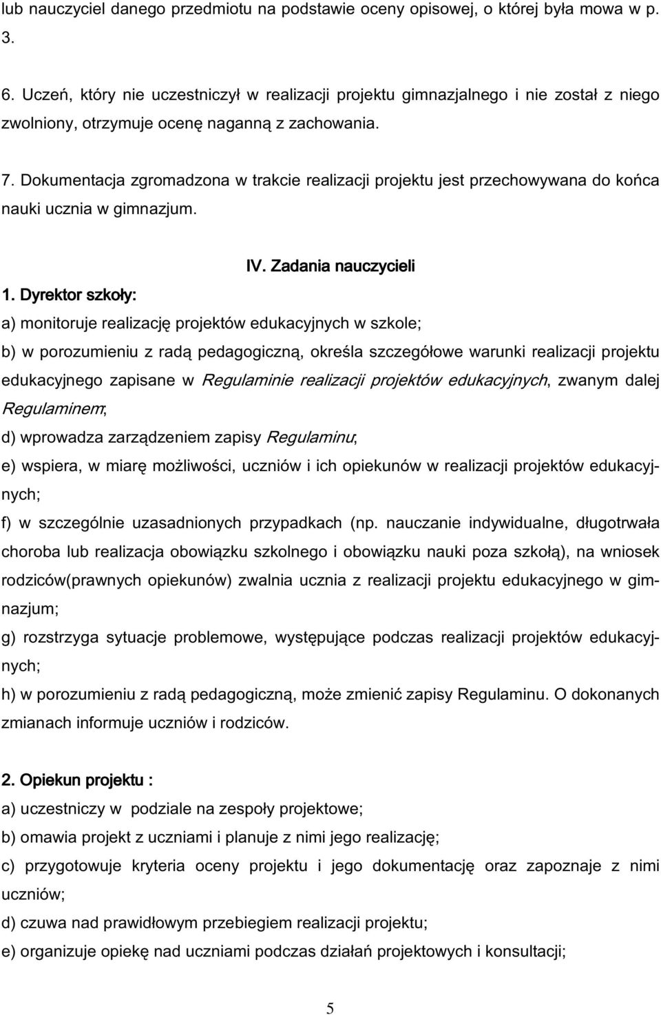 Dokumentacja zgromadzona w trakcie realizacji projektu jest przechowywana do końca nauki ucznia w gimnazjum. IV. Zadania nauczycieli 1.