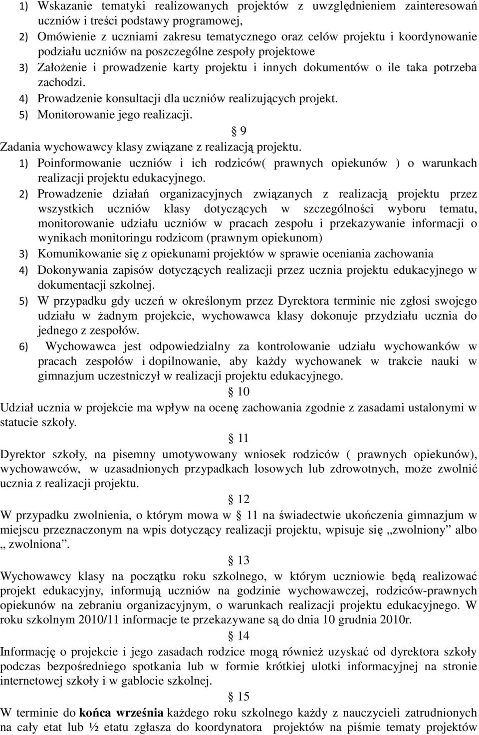 4) Prowadzenie konsultacji dla uczniów realizujących projekt. 5) Monitorowanie jego realizacji. 9 Zadania wychowawcy klasy związane z realizacją projektu.