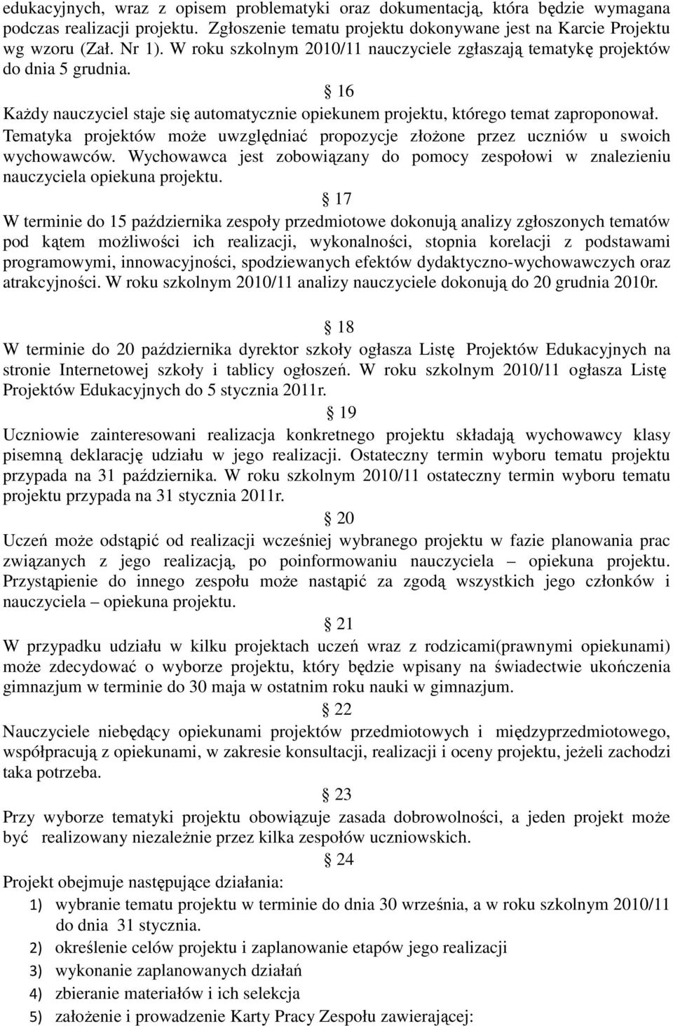 Tematyka projektów moŝe uwzględniać propozycje złoŝone przez uczniów u swoich wychowawców. Wychowawca jest zobowiązany do pomocy zespołowi w znalezieniu nauczyciela opiekuna projektu.