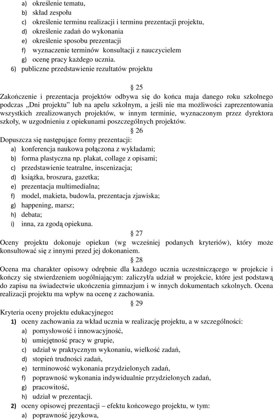 6) publiczne przedstawienie rezultatów projektu 25 Zakończenie i prezentacja projektów odbywa się do końca maja danego roku szkolnego podczas Dni projektu lub na apelu szkolnym, a jeśli nie ma