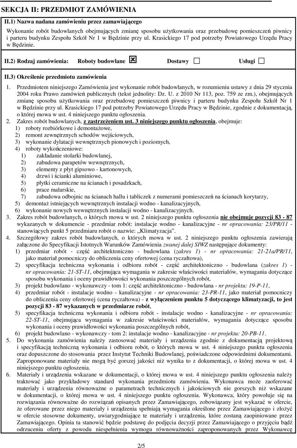 przy ul. Krasickiego 17 pod potrzeby Powiatowego Urzędu Pracy w Będzinie. II.2) Rodzaj zamówienia: Roboty budowlane Dostawy Usługi II.3) Określenie przedmiotu zamówienia 1.
