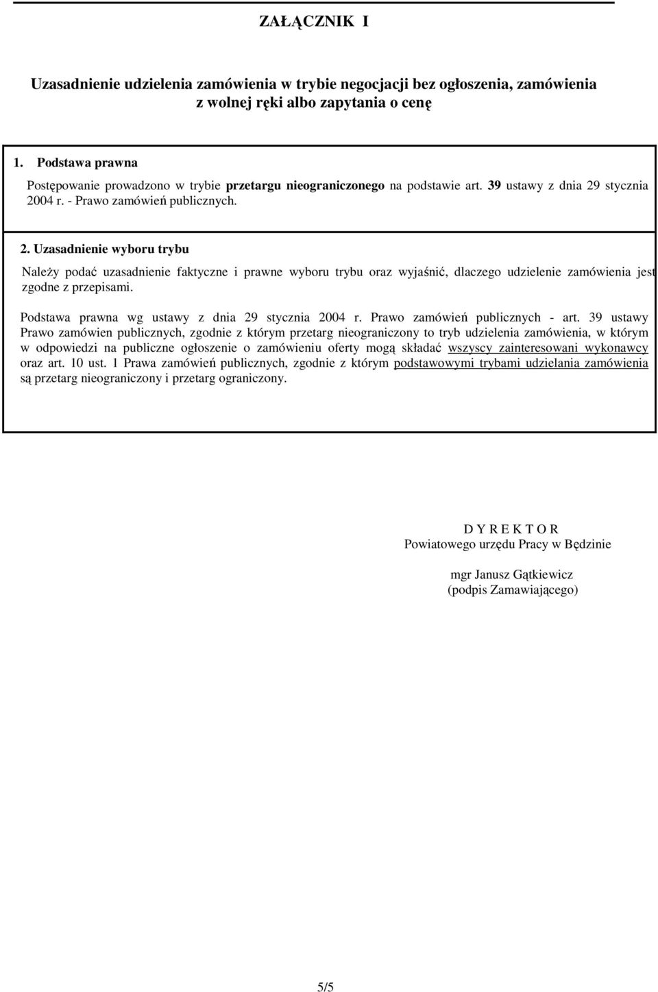 stycznia 2004 r. - Prawo zamówień publicznych. 2. Uzasadnienie wyboru trybu Należy podać uzasadnienie faktyczne i prawne wyboru trybu oraz wyjaśnić, dlaczego udzielenie zamówienia jest zgodne z przepisami.