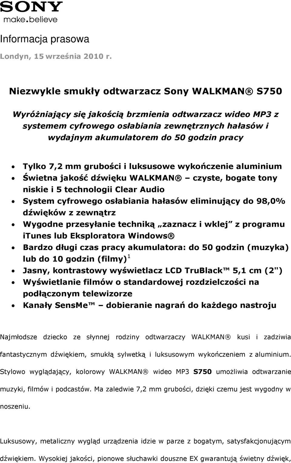 Tylko 7,2 mm grubości i luksusowe wykończenie aluminium Świetna jakość dźwięku WALKMAN czyste, bogate tony niskie i 5 technologii Clear Audio System cyfrowego osłabiania hałasów eliminujący do 98,0%