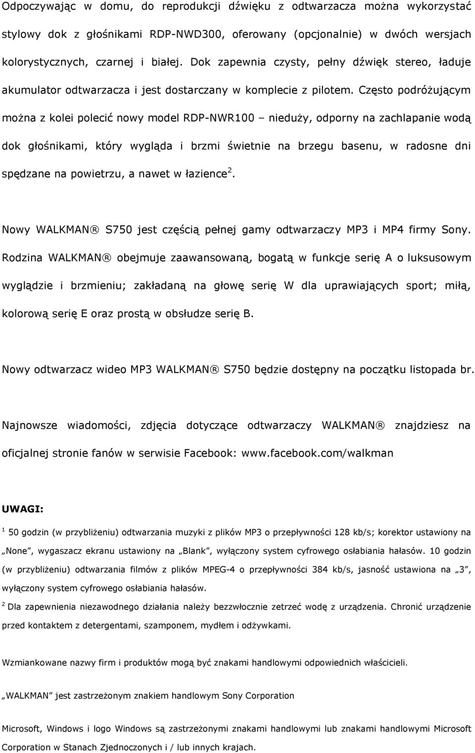 Często podróżującym można z kolei polecić nowy model RDP-NWR100 nieduży, odporny na zachlapanie wodą dok głośnikami, który wygląda i brzmi świetnie na brzegu basenu, w radosne dni spędzane na